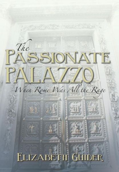 Cover for Elizabeth Guider · The Passionate Palazzo: when Rome Was All the Rage (Hardcover Book) (2013)