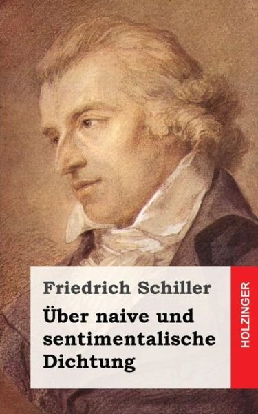 Uber Naive Und Sentimentalische Dichtung - Friedrich Schiller - Books - Createspace - 9781482721188 - March 8, 2013