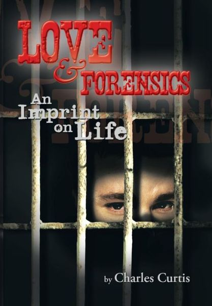 Cover for Charles Curtis · Love and Forensics: an Imprint on Life (Hardcover Book) (2013)