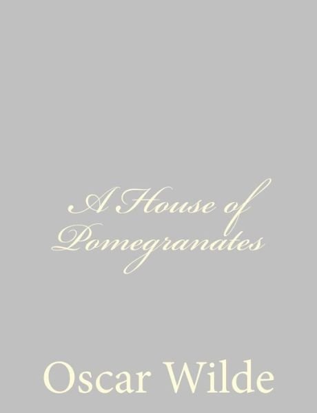 A House of Pomegranates - Oscar Wilde - Bøker - CreateSpace Independent Publishing Platf - 9781484839188 - 29. april 2013