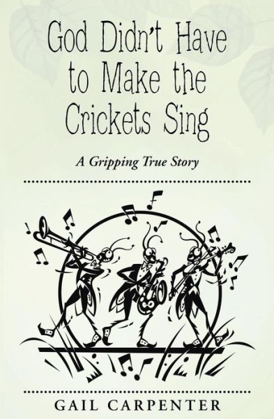 Cover for Gail Carpenter · God Didn't Have to Make the Crickets Sing: a Gripping True Story (Paperback Book) (2014)