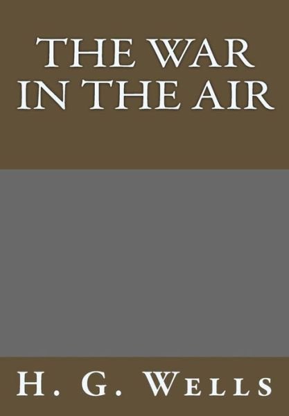 The War in the Air - H G Wells - Books - Createspace - 9781492928188 - October 8, 2013