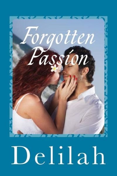 Forgotten Passion - Delilah - Libros - Createspace - 9781495323188 - 25 de enero de 2014