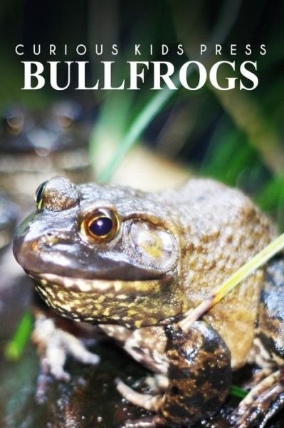 Cover for Curious Kids Press · Bullfrogs - Curious Kids Press: Kids Book About Animals and Wildlife, Children's Books 4-6 (Paperback Book) (2014)
