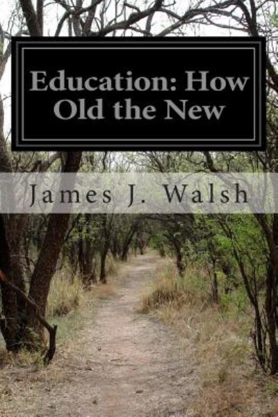 Education: How Old the New - James J Walsh - Libros - Createspace - 9781500573188 - 19 de julio de 2014