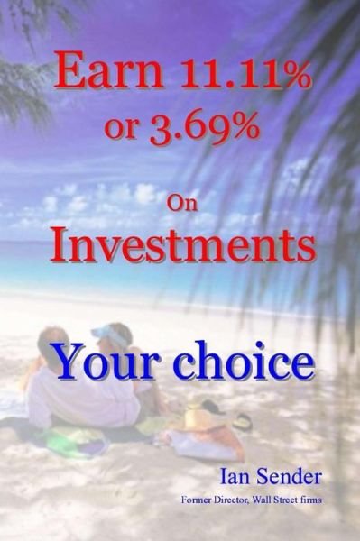 Earn 11.11% or 3.69% on Investments: Your Choice - Ian Sender - Books - Createspace - 9781502412188 - September 19, 2014