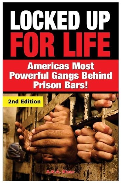 Cover for A K a Rizer · Locked Up for Life: America's Most Powerful Gangs Behind Prison Bars (Pocketbok) (2015)