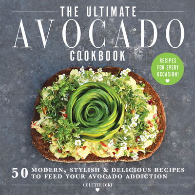 Cover for Colette Dike · The Ultimate Avocado Cookbook: 50 Modern, Stylish &amp; Delicious Recipes to Feed Your Avocado Addiction (Hardcover Book) (2019)