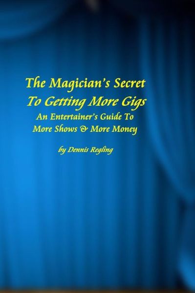 Cover for Dennis Regling · The Magician's Secret to Getting More Gigs: an Entertainer's Guide to More Shows &amp; More Money (Paperback Book) (2015)