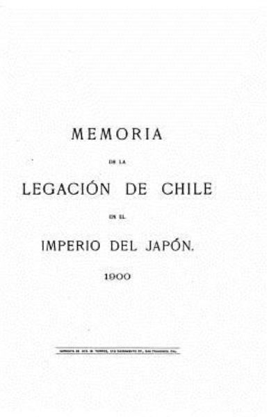 Memoria de la legacion de Chile en el imperio del Japon - Chile - Livres - Createspace Independent Publishing Platf - 9781519595188 - 29 novembre 2015