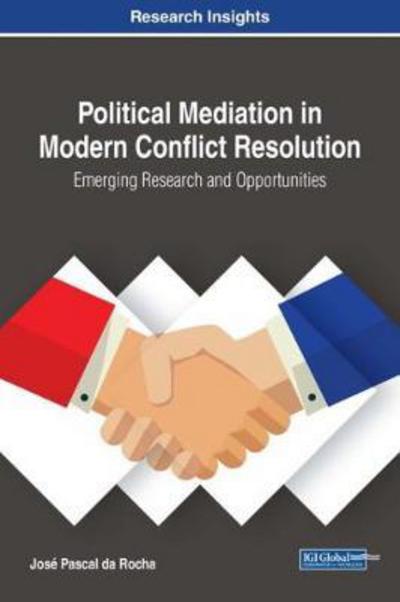 Cover for Jose Pascal Da Rocha · Political Mediation in Modern Conflict Resolution: Emerging Research and Opportunities (Hardcover Book) (2018)