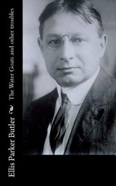 The Water Goats and other troubles - Ellis Parker Butler - Books - Createspace Independent Publishing Platf - 9781522832188 - December 19, 2015