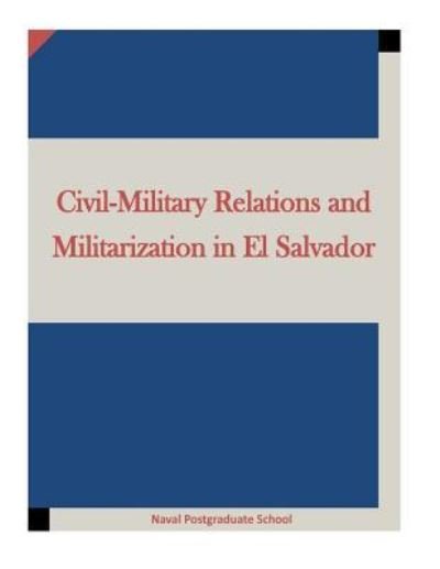 Cover for Naval Postgraduate School · Civil-Military Relations and Militarization in El Salvador (Pocketbok) (2015)