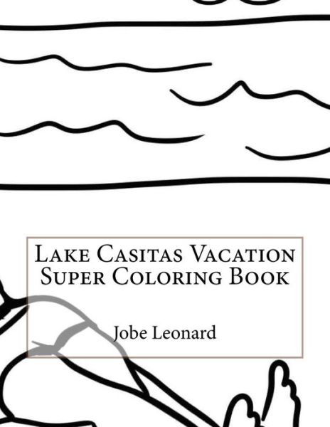 Lake Casitas Vacation Super Coloring Book - Jobe Leonard - Boeken - Createspace Independent Publishing Platf - 9781523921188 - 7 februari 2016