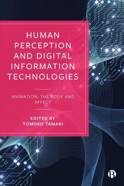 Cover for Tomoko Tamari · Human Perception and Digital Information Technologies: Animation, the Body, and Affect (Hardcover Book) [Abridged edition] (2024)