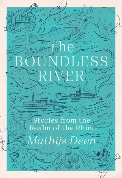 The Boundless River: Stories from the Realm of the Rhine - Mathijs Deen - Książki - Quercus Publishing - 9781529424188 - 4 lipca 2024