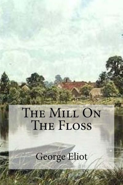 The Mill On The Floss - George Eliot - Books - Createspace Independent Publishing Platf - 9781532745188 - April 14, 2016