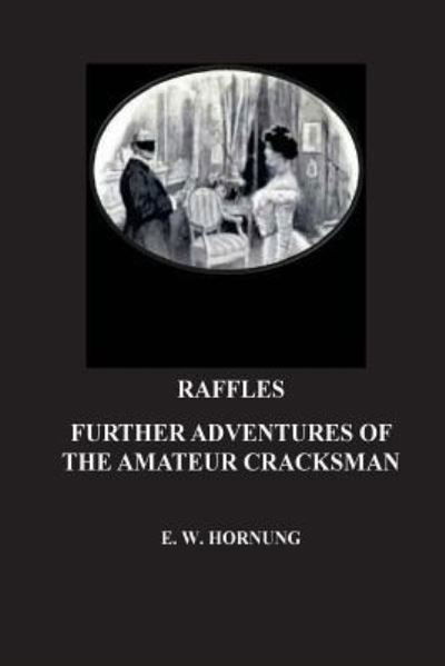 Raffles. Further Adventures of the Amateur Cracksman - E W Hornung - Kirjat - Createspace Independent Publishing Platf - 9781534671188 - maanantai 13. kesäkuuta 2016