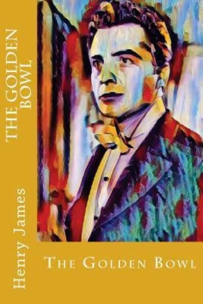 The Golden Bowl - Henry James - Books - CreateSpace Independent Publishing Platf - 9781547202188 - June 5, 2017