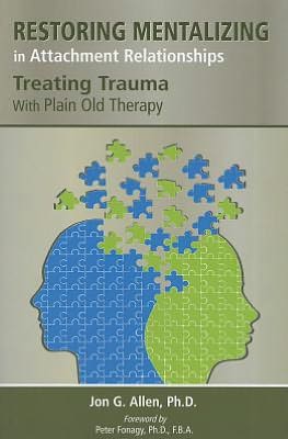 Restoring Mentalizing in Attachment Relationships: Treating Trauma With Plain Old Therapy - Allen, Jon G. (The Menninger Clinic) - Livros - American Psychiatric Association Publish - 9781585624188 - 28 de setembro de 2012