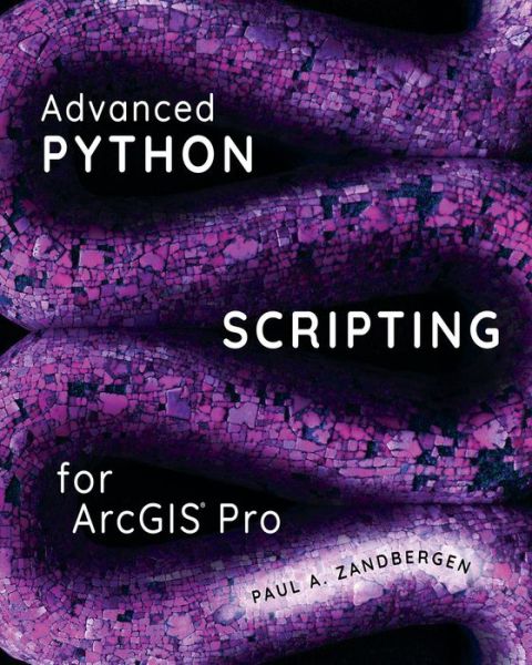 Cover for Paul A. Zandbergen · Advanced Python Scripting for ArcGIS Pro (Paperback Book) [New edition] (2020)