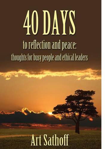 Cover for Art Sathoff · 40 Days to Reflection and Peace: Thoughts for Busy People and Ethical Leaders (Paperback Book) (2014)