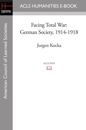 Cover for Jurgen Kocka · Facing Total War: German Society, 1914-1918 (Acls History E-book Project) (Paperback Book) (2008)