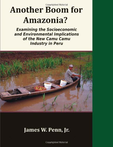 Cover for Jr. James W. Penn · Another Boom for Amazonia?: Examining the Socioeconomic and Environmental Implications of the New Camu Camu Industry in Peru (Paperback Book) (2010)
