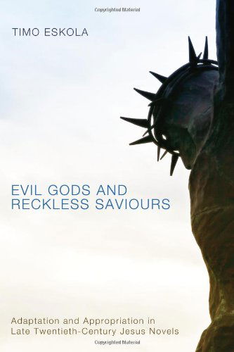 Cover for Timo Eskola · Evil Gods and Reckless Saviours: Adaptation and Appropriation in Late Twentieth-century Jesus Novels (Paperback Book) (2011)