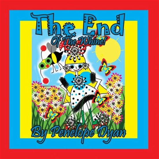 The End Of The Whine! - Penelope Dyan - Kirjat - Bellissima Publishing - 9781614775188 - tiistai 4. toukokuuta 2021