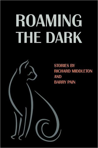 Roaming the Dark: Stories by Richard Middleton and Barry Pain - Barry Pain - Boeken - Coachwhip Publications - 9781616461188 - 5 maart 2012