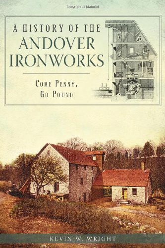 Cover for Kevin W. Wright · A History of the Andover Ironworks: Come Penny, Go Pound (Paperback Book) (2013)