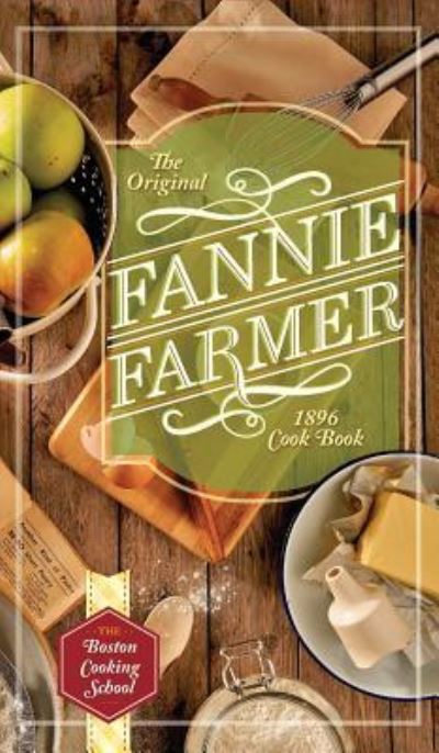 Cover for Fannie Merritt Farmer · The Original Fannie Farmer 1896 Cookbook The Boston Cooking School (Hardcover Book) (2016)