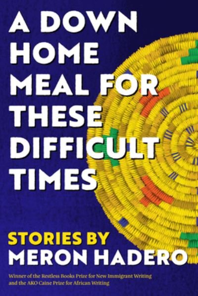 Cover for Meron Hadero · A Down Home Meal for These Difficult Times: Stories (Hardcover Book) (2022)