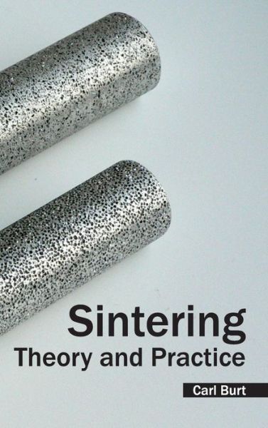 Sintering: Theory and Practice - Carl Burt - Books - NY Research Press - 9781632384188 - January 14, 2015