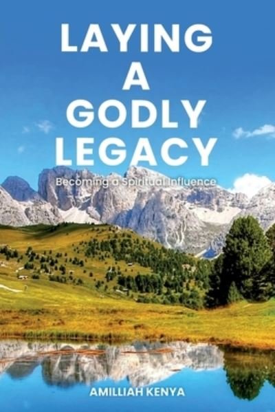 Cover for Amilliah Kenya · Laying a Godly Legacy: Becoming a Spiritual Influence (Pocketbok) (2020)