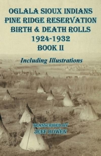 Oglala Sioux Indians Pine Ridge Reservation Birth and Death Rolls 1924-1932 Book II - Jeff Bowen - Books - Native Study LLC - 9781649681188 - December 28, 2020
