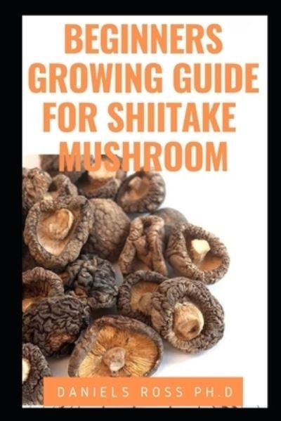 Cover for Daniels Ross Ph D · Beginners Growing Guide for Shiitake Mushroom (Pocketbok) (2019)