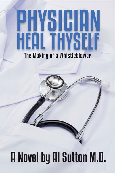 Cover for Al Sutton · Physician Heal Thyself: The Making of a Whistleblower (Paperback Book) (2015)