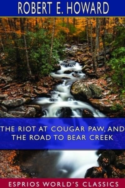 Cover for Robert E Howard · The Riot at Cougar Paw, and The Road to Bear Creek (Esprios Classics) (Paperback Bog) (2024)