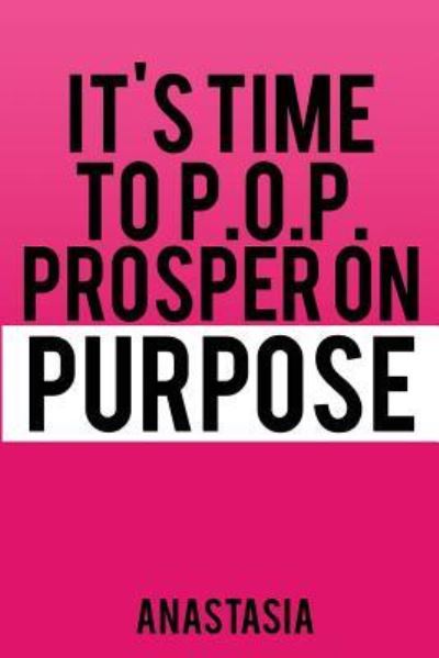 Cover for Anastasia Means Dallas · It's Time to P.O.P. Prosper on Purpose (Paperback Book) (2018)