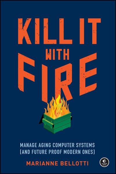 Cover for Marriane Bellotti · Kill It With Fire: Managing Aging Computer Systems (And Future Proof Modern Ones) (Taschenbuch) (2021)