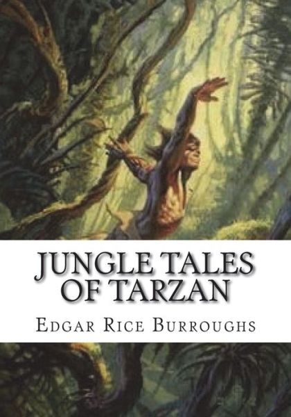 Jungle Tales of Tarzan - Edgar Rice Burroughs - Boeken - Createspace Independent Publishing Platf - 9781723480188 - 23 juli 2018