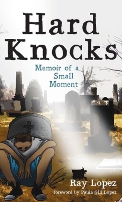 Cover for Ray Lopez · Hard Knocks: Memoir of a Small Moment (Hardcover Book) (2020)