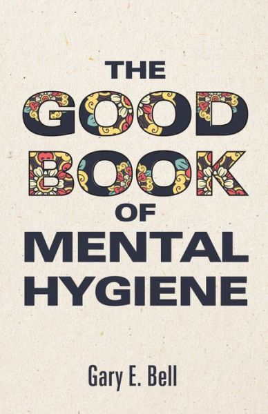 Cover for Gary E Bell · The Good Book of Mental Hygiene (Paperback Book) (2020)