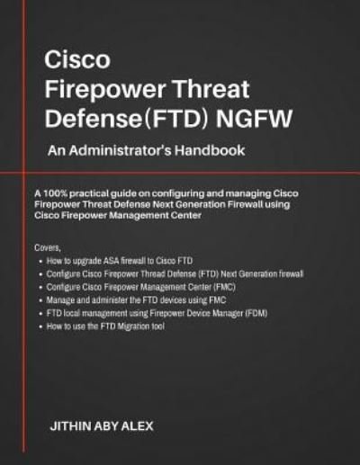 Cover for Jithin Alex · Cisco Firepower Threat Defense NGFW : An Administrator's Handbook a 100% Practical Guide on Configuring and Managing CiscoFTD Using Cisco FMC and FDM (Book) (2018)