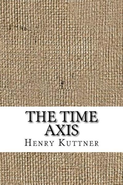 The Time Axis - Henry Kuttner - Libros - Createspace Independent Publishing Platf - 9781729587188 - 28 de octubre de 2018