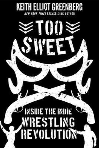 Cover for Keith Elliot Greenberg · Too Sweet: Inside the Indie Wrestling Revolution (Paperback Book) (2020)