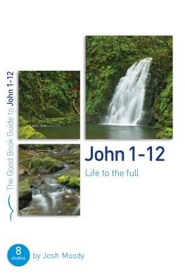 Cover for Josh Moody · John 1-12: Life to the full: Eight studies for groups or individuals - Good Book Guides (Paperback Book) (2017)