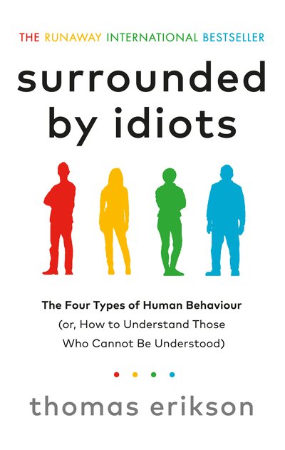 Surrounded by Idiots: The Four Types of Human Behaviour (or, How to Understand Those Who Cannot Be Understood) - Thomas Erikson - Books - Ebury Publishing - 9781785042188 - July 30, 2019